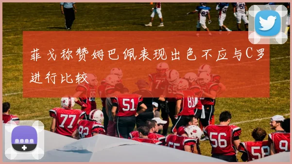菲戈称赞姆巴佩表现出色不应与C罗进行比较